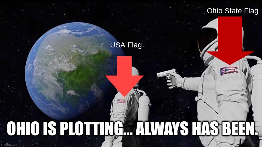 Always Has Been Meme | Ohio State Flag; USA Flag; OHIO IS PLOTTING... ALWAYS HAS BEEN. | image tagged in memes,always has been | made w/ Imgflip meme maker