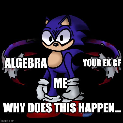 my life rn... | YOUR EX GF; ALGEBRA; ME; WHY DOES THIS HAPPEN... | image tagged in fakery,friday night funkin | made w/ Imgflip meme maker