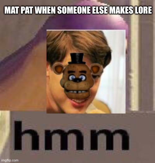 MAT PAT WHEN SOMEONE ELSE MAKES LORE | image tagged in game theory,five nights at freddys | made w/ Imgflip meme maker