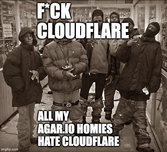 Based on the error 1020 when you enter agar.io | F*CK CLOUDFLARE; ALL MY AGAR.IO HOMIES HATE CLOUDFLARE | image tagged in all my homies hate | made w/ Imgflip meme maker