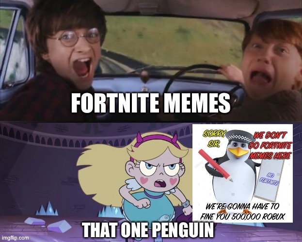 No Fortnite Penguin | FORTNITE MEMES; THAT ONE PENGUIN | image tagged in star butterfly chasing harry and ron weasly,no fortnite penguin,memes,fortnite sucks,fortnite memes,penguin | made w/ Imgflip meme maker