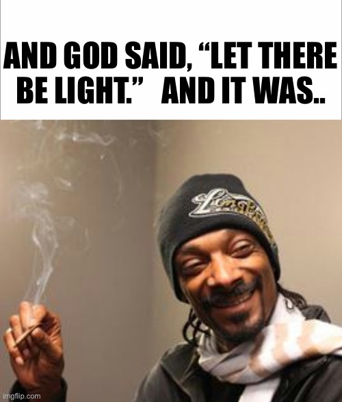 Lit | AND GOD SAID, “LET THERE BE LIGHT.”   AND IT WAS.. | image tagged in snoop,message bible | made w/ Imgflip meme maker