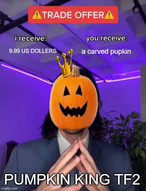Trade Offer | 9.99 US DOLLERS; a carved pupkin; PUMPKIN KING TF2 | image tagged in trade offer | made w/ Imgflip meme maker