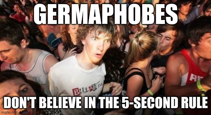 Should I have used this for a Captain Obvious meme? |  GERMAPHOBES; DON'T BELIEVE IN THE 5-SECOND RULE | image tagged in memes,sudden clarity clarence,germaphobes,5 second rule,so yeah | made w/ Imgflip meme maker