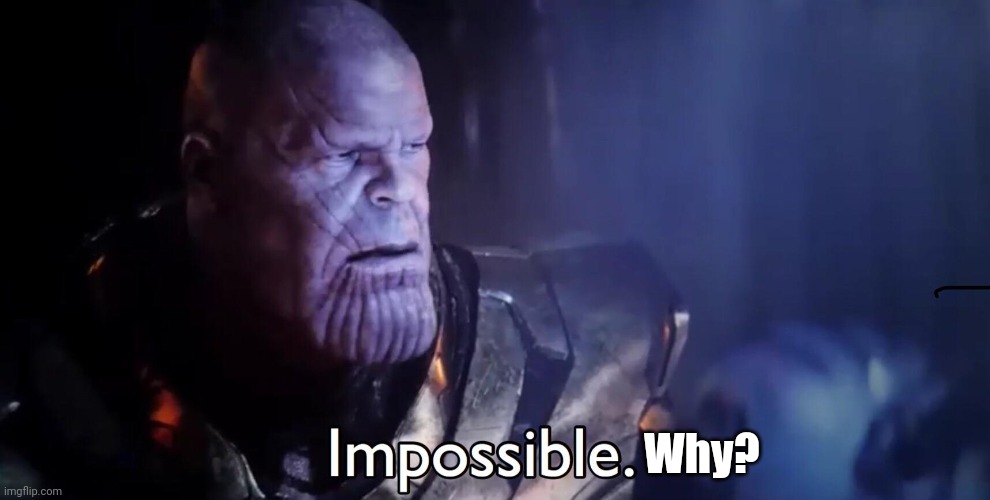 Thanos Impossible | Why? | image tagged in thanos impossible | made w/ Imgflip meme maker