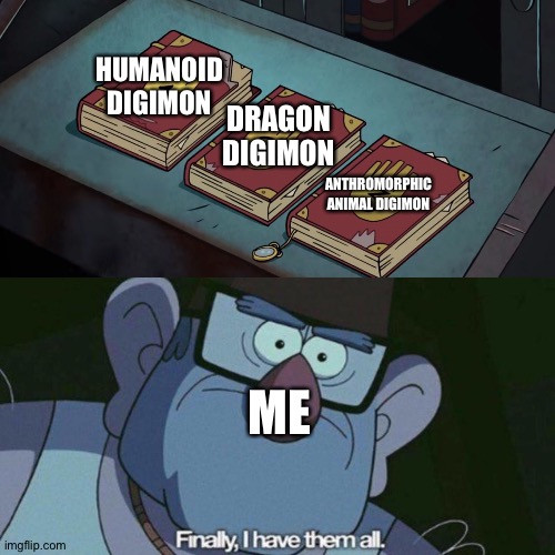 I Have Them all | DRAGON DIGIMON; HUMANOID DIGIMON; ANTHROMORPHIC ANIMAL DIGIMON; ME | image tagged in i have them all | made w/ Imgflip meme maker