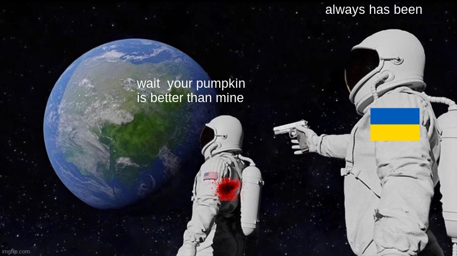 Always Has Been | always has been; wait  your pumpkin is better than mine | image tagged in memes,always has been | made w/ Imgflip meme maker