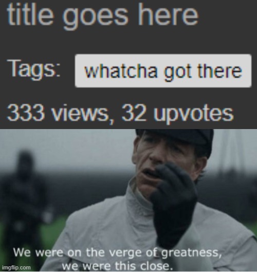 *angery ocd noises* | image tagged in we were on the verge of greatness | made w/ Imgflip meme maker