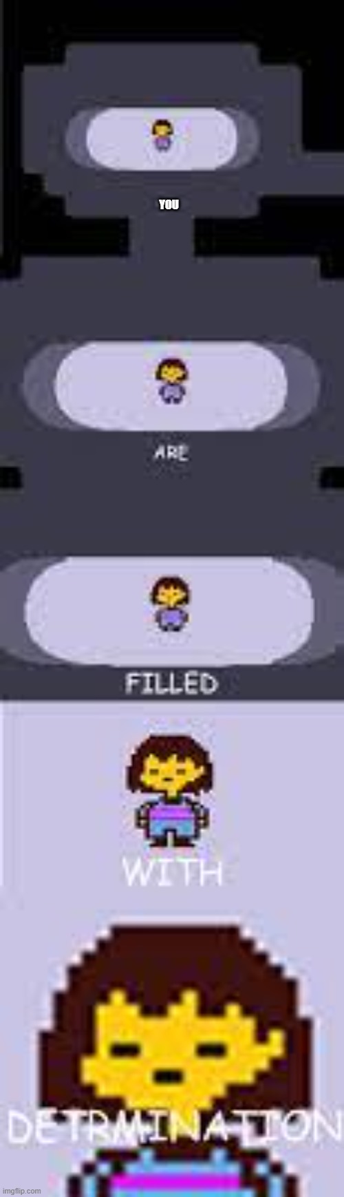 Undertale as a (if you just focus on Frisk) whole | YOU | made w/ Imgflip meme maker