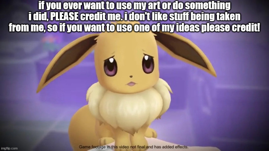 Sad Eevee | if you ever want to use my art or do something i did, PLEASE credit me. i don't like stuff being taken from me, so if you want to use one of my ideas please credit! | image tagged in sad eevee | made w/ Imgflip meme maker