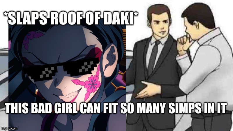 *SLAPS ROOF OF DAKI*; THIS BAD GIRL CAN FIT SO MANY SIMPS IN IT | image tagged in daki,demon slayer,car salesman slaps roof of car | made w/ Imgflip meme maker