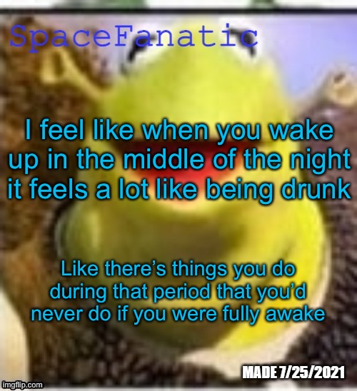 Ye Olde Announcements | I feel like when you wake up in the middle of the night it feels a lot like being drunk; Like there’s things you do during that period that you’d never do if you were fully awake | image tagged in spacefanatic announcement temp | made w/ Imgflip meme maker