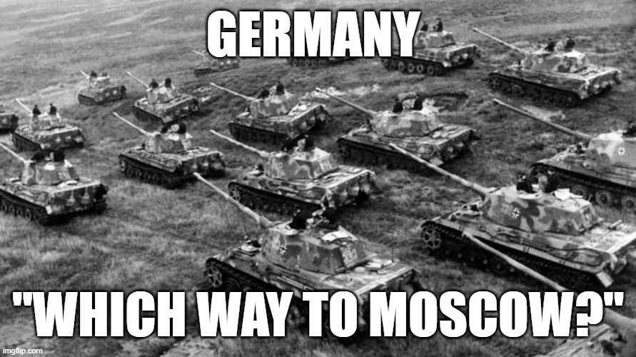 Which way to Paris | GERMANY; "WHICH WAY TO MOSCOW?" | image tagged in world war 2 | made w/ Imgflip meme maker