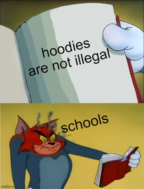 Angry Tom Reading Book | hoodies are not illegal; schools | image tagged in angry tom reading book | made w/ Imgflip meme maker