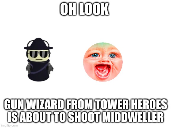 Gun wizard hates middweller | OH LOOK; GUN WIZARD FROM TOWER HEROES IS ABOUT TO SHOOT MIDDWELLER | image tagged in blank white template | made w/ Imgflip meme maker