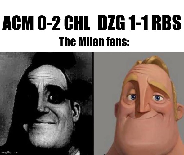 Milan 0-2 Chelsea + Zagreb 1-1 Salzburg | DZG 1-1 RBS; ACM 0-2 CHL; The Milan fans: | image tagged in uncanny mr incredible reversed,champions league,chelsea,italy,futbol | made w/ Imgflip meme maker