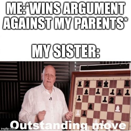 Outstanding Move | ME:*WINS ARGUMENT AGAINST MY PARENTS*; MY SISTER: | image tagged in outstanding move,memes,funny,funny memes,when you win,oh wow are you actually reading these tags | made w/ Imgflip meme maker
