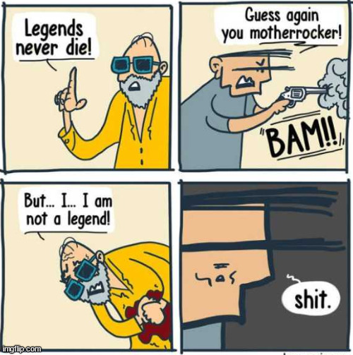 Legends never Die | image tagged in memes,dark | made w/ Imgflip meme maker