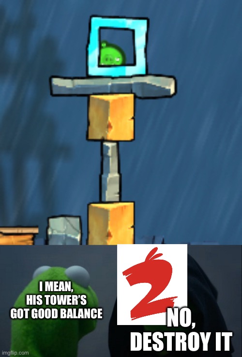Angry birds meme |  I MEAN, HIS TOWER’S GOT GOOD BALANCE; NO, DESTROY IT | image tagged in memes,evil kermit | made w/ Imgflip meme maker