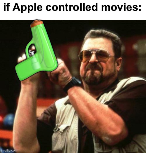 lol | if Apple controlled movies:; 🔫 | image tagged in gun | made w/ Imgflip meme maker