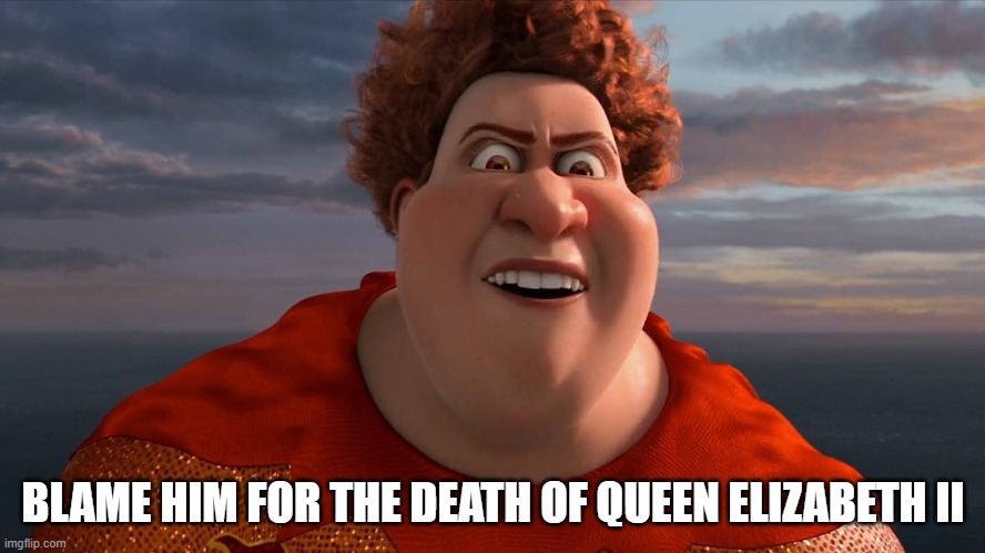 Titan Jinxed UK | BLAME HIM FOR THE DEATH OF QUEEN ELIZABETH II | image tagged in jinx,curse,what the fu- | made w/ Imgflip meme maker
