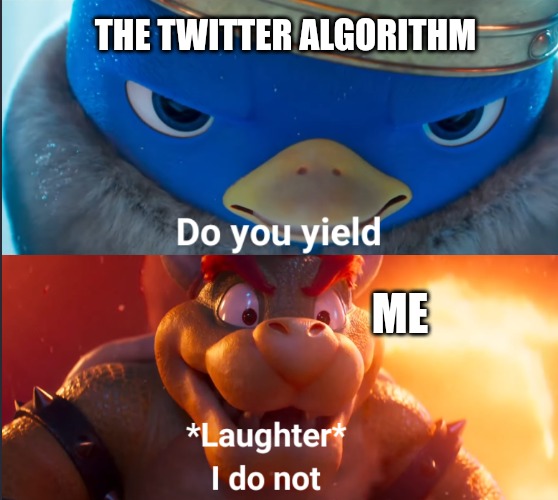 Refusing to yield to the twitter algorithm | THE TWITTER ALGORITHM; ME | image tagged in do you yield | made w/ Imgflip meme maker