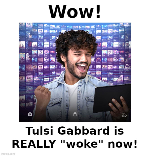 She's Really Woke - Now! | image tagged in tulsi gabbard,waking up brain,woke,now | made w/ Imgflip meme maker