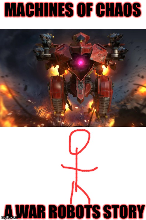 The prototype of the cover for my new story: Machines of Chaos: A War Robots Story | MACHINES OF CHAOS; A WAR ROBOTS STORY | image tagged in blank white template | made w/ Imgflip meme maker