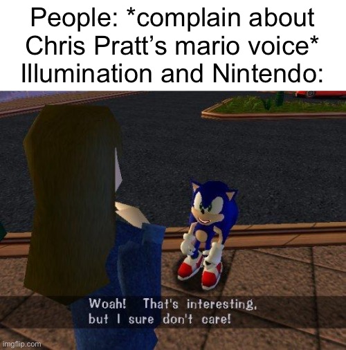 Mario time sucks now | People: *complain about Chris Pratt’s mario voice*
Illumination and Nintendo: | image tagged in woah that's interesting but i sure dont care | made w/ Imgflip meme maker
