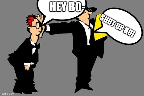 Another unfunny meme (criticism in comments pls I like fights >:) | HEY BO-; SHUT UP BOI | image tagged in bruh | made w/ Imgflip meme maker