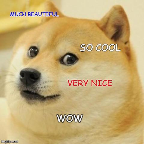 Doge Meme | MUCH BEAUTIFUL SO COOL VERY NICE WOW | image tagged in memes,doge | made w/ Imgflip meme maker