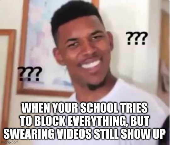 Bruh. They keep blocking the wrong things... |  WHEN YOUR SCHOOL TRIES TO BLOCK EVERYTHING, BUT SWEARING VIDEOS STILL SHOW UP | image tagged in nick young,blocked,school,memes,bruh moment,stoopid | made w/ Imgflip meme maker