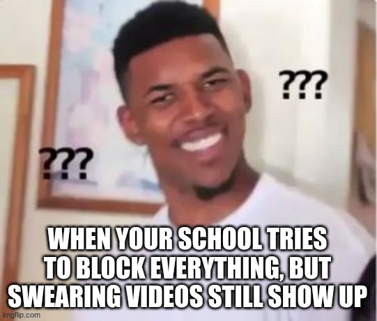 Bruh. They keep blocking the wrong things... | WHEN YOUR SCHOOL TRIES TO BLOCK EVERYTHING, BUT SWEARING VIDEOS STILL SHOW UP | image tagged in nick young,blocked,school,memes,bruh moment,stoopid | made w/ Imgflip meme maker