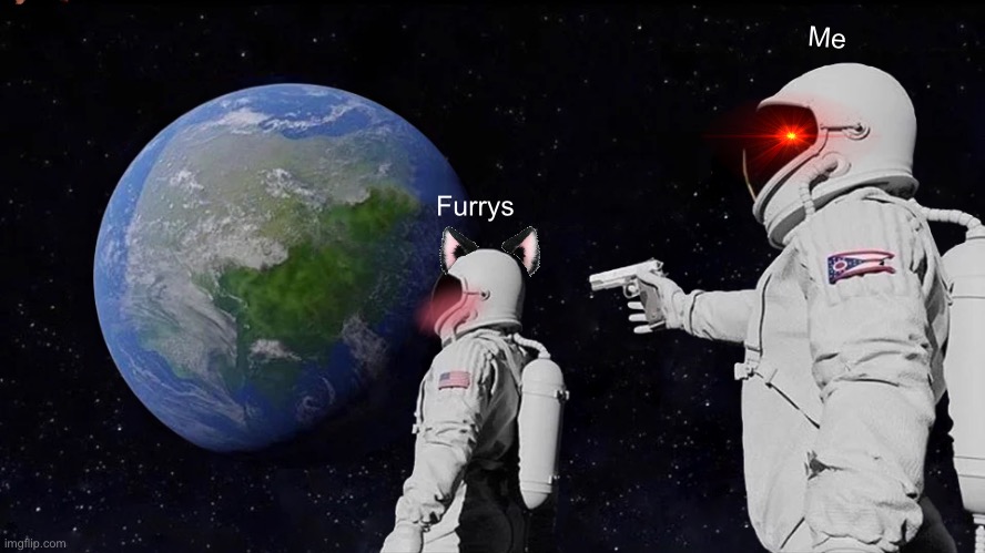 ALLWAYS has been | Me; Furrys | image tagged in memes,always has been | made w/ Imgflip meme maker