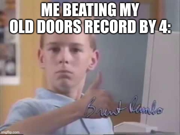 Brent Rambo | ME BEATING MY OLD DOORS RECORD BY 4: | image tagged in brent rambo | made w/ Imgflip meme maker
