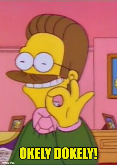 Ned flanders | OKELY DOKELY! | image tagged in ned flanders | made w/ Imgflip meme maker