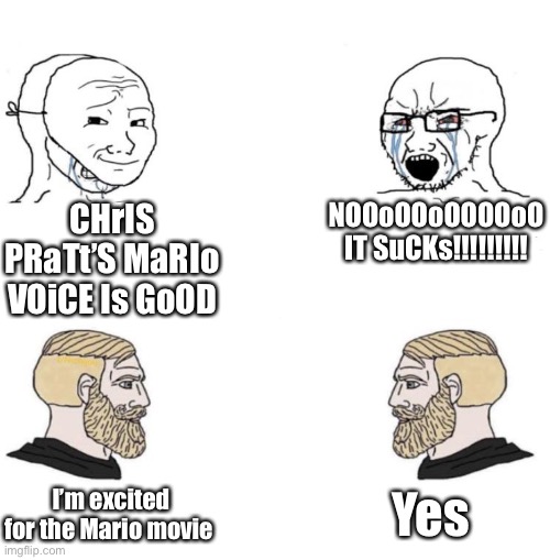 Upvote if you agree wit the first Chad | NOOoOOoOOOOoO IT SuCKs!!!!!!!!! CHrIS PRaTt’S MaRIo VOiCE Is GoOD; Yes; I’m excited for the Mario movie | image tagged in chad we know,super mario bros,movie,chris pratt | made w/ Imgflip meme maker
