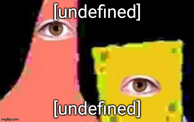 [undefined] | [undefined]; [undefined] | image tagged in undefined | made w/ Imgflip meme maker