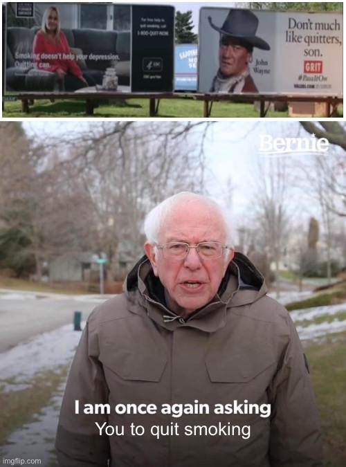 Bernie I Am Once Again Asking For Your Support | You to quit smoking | image tagged in memes,bernie i am once again asking for your support | made w/ Imgflip meme maker