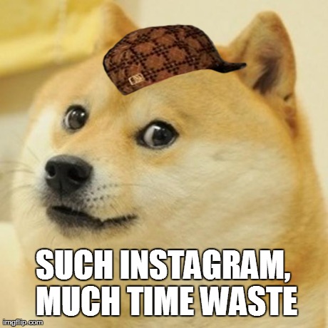 SUCH INSTAGRAM, MUCH TIME WASTE | image tagged in memes,doge,scumbag | made w/ Imgflip meme maker