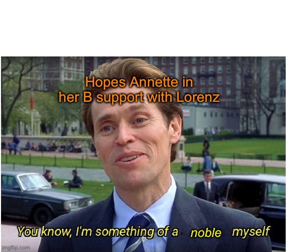 She actually says this too | Hopes Annette in her B support with Lorenz; noble | image tagged in you know i'm something of a _ myself,fire emblem,three hopes | made w/ Imgflip meme maker