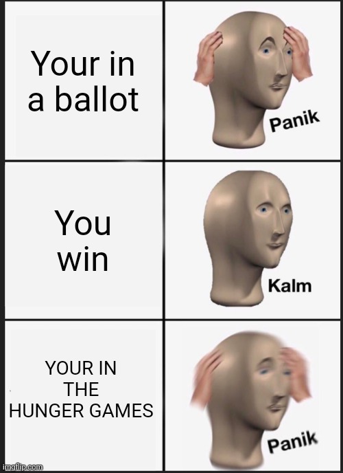 Time to get some berries ?? | Your in a ballot; You win; YOUR IN THE HUNGER GAMES | image tagged in memes,panik kalm panik,hunger games,meme man | made w/ Imgflip meme maker