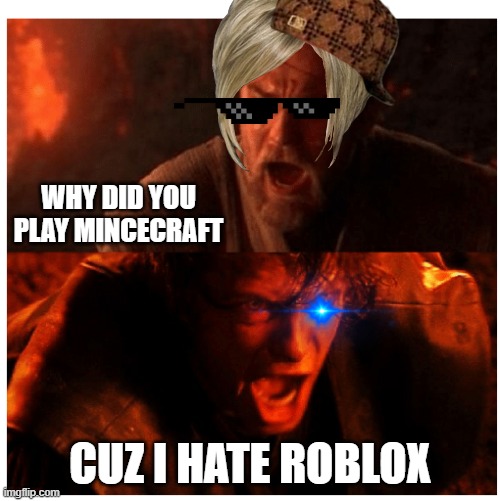 my friend toby | WHY DID YOU PLAY MINCECRAFT; CUZ I HATE ROBLOX | image tagged in you were the chosen one blank | made w/ Imgflip meme maker