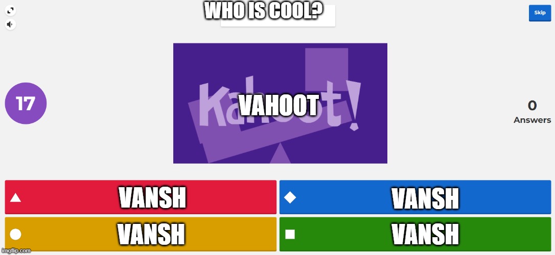 vote for vansh | WHO IS COOL? VAHOOT; VANSH; VANSH; VANSH; VANSH | image tagged in kahoot meme | made w/ Imgflip meme maker