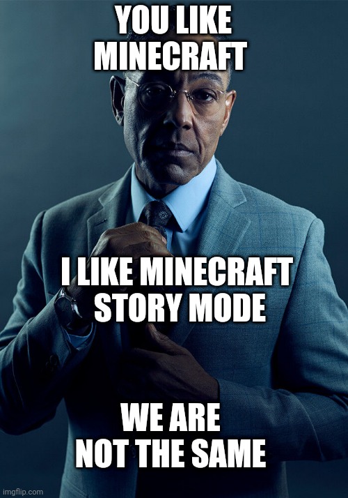 Gus Fring we are not the same | YOU LIKE MINECRAFT; I LIKE MINECRAFT  STORY MODE; WE ARE NOT THE SAME | image tagged in gus fring we are not the same | made w/ Imgflip meme maker