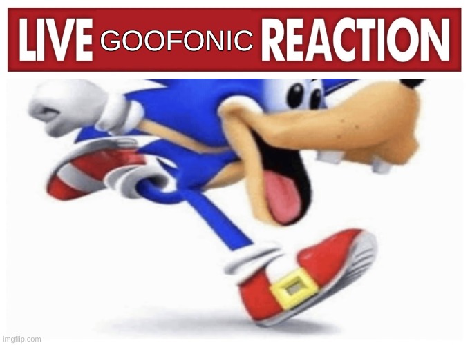 GOOFONIC | GOOFONIC | image tagged in memes,funny,live reaction,goofy,sonic,goofy aah sonic | made w/ Imgflip meme maker