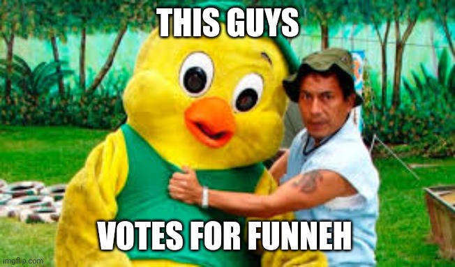 THIS GUYS VOTES FOR FUNNEH | made w/ Imgflip meme maker