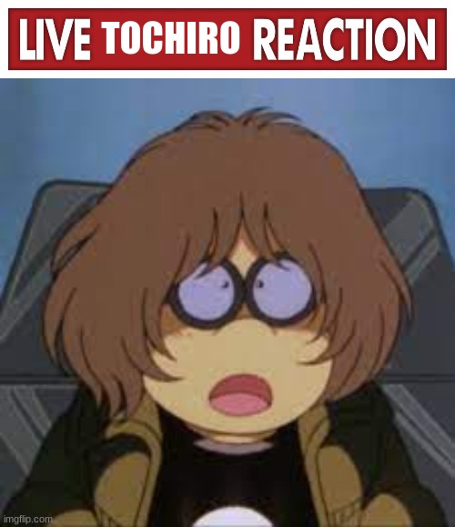 :] | TOCHIRO | image tagged in live x reaction | made w/ Imgflip meme maker