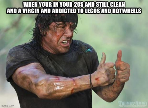 Karl from MrBeast be like: | WHEN YOUR IN YOUR 20S AND STILL CLEAN AND A VIRGIN AND ADDICTED TO LEGOS AND HOTWHEELS | image tagged in thumbs up rambo | made w/ Imgflip meme maker