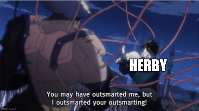You may have outsmarted me, but i outsmarted your understanding | HERBY | image tagged in you may have outsmarted me but i outsmarted your understanding | made w/ Imgflip meme maker
